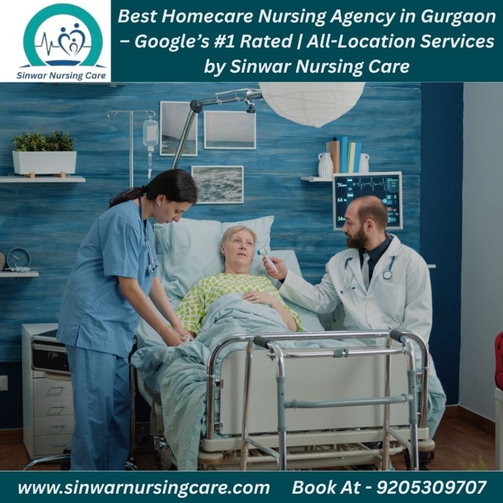 Best Homecare Nursing Agency in Gurgaon – Google’s #1 Rated | All-Location Services by Sinwar Nursing Care