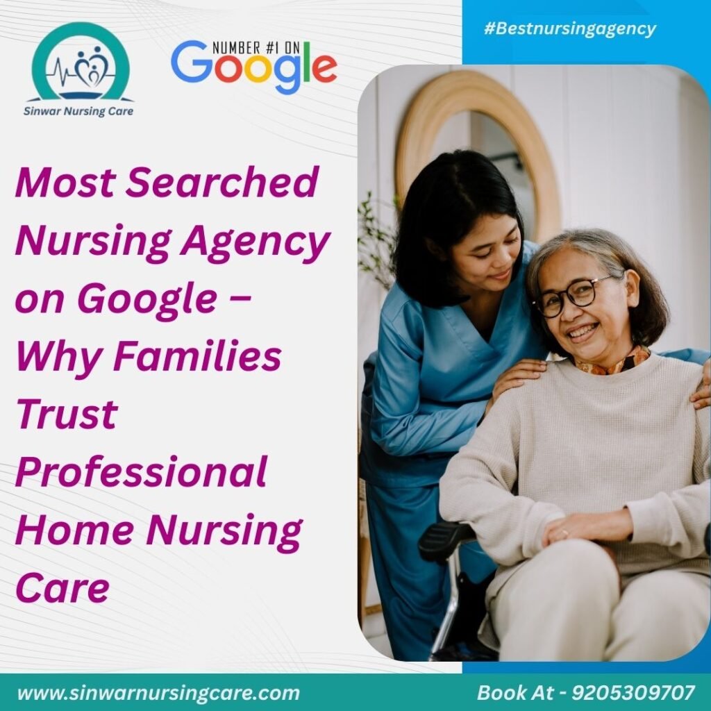 Most Searched Nursing Agency on Google – Why Families Trust Professional Home Nursing Care