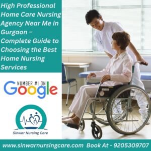 High Professional Home Care Nursing Agency Near Me in Gurgaon – Complete Guide to Choosing the Best Home Nursing Services
