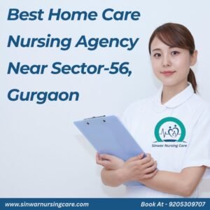 Best Home Care Nursing Agency Near Sector-56, Gurgaon – Trusted, Professional & 5★ Rated Services