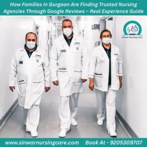 How Families in Gurgaon Are Finding Trusted Nursing Agencies Through Google Reviews – Real Experience Guide