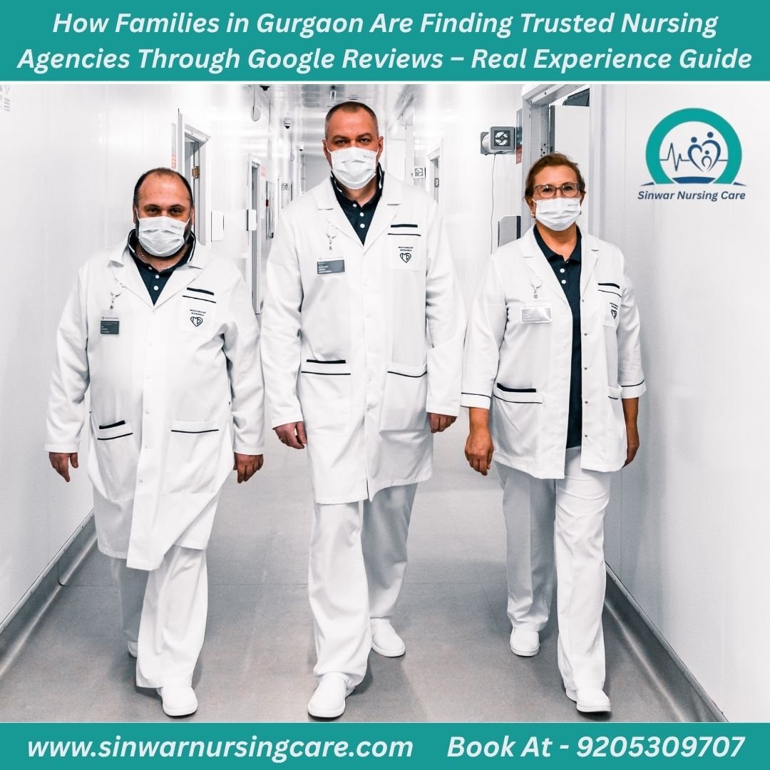 How Families in Gurgaon Are Finding Trusted Nursing Agencies Through Google Reviews – Real Experience Guide