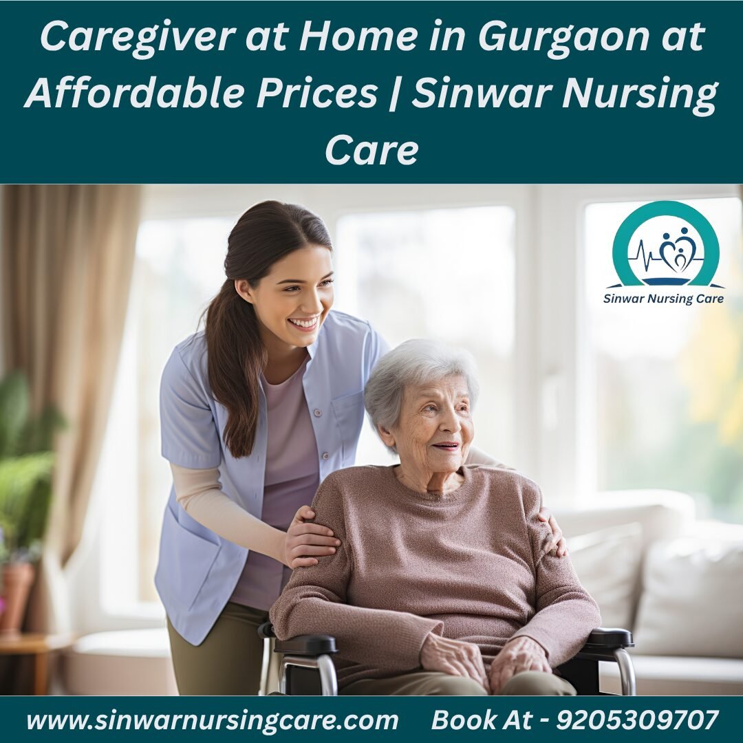 Caregiver at Home in Gurgaon at Affordable Prices | Sinwar Nursing Care