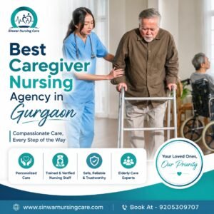 Best Caregiver Nursing Agency in Gurgaon – Trusted Home Care Services for Your Loved Ones